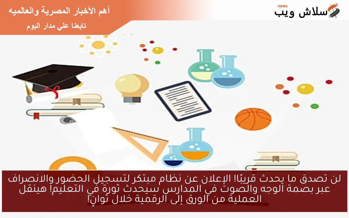 لن تصدق ما يحدث قريبًا! الإعلان عن نظام مبتكر لتسجيل الحضور والانصراف عبر بصمة الوجه والصوت في المدارس سيحدث ثورة في التعليم! هينقل العملية من الورق إلى الرقمية خلال ثوانٍ!