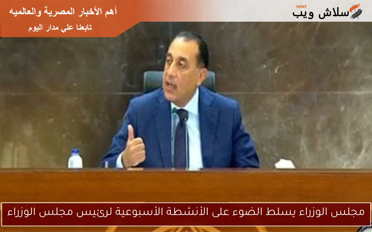 مجلس الوزراء يسلط الضوء على الأنشطة الأسبوعية لرئيس مجلس الوزراء