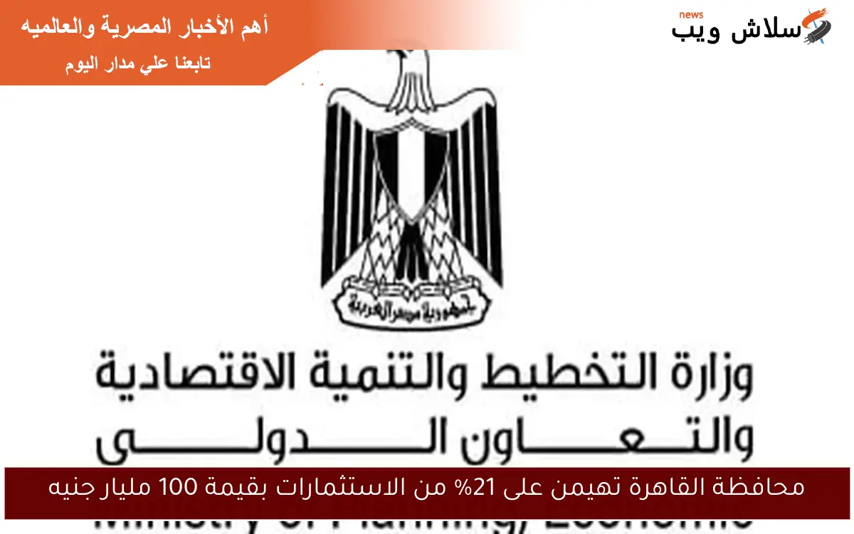 محافظة القاهرة تهيمن على 21% من الاستثمارات بقيمة 100 مليار جنيه