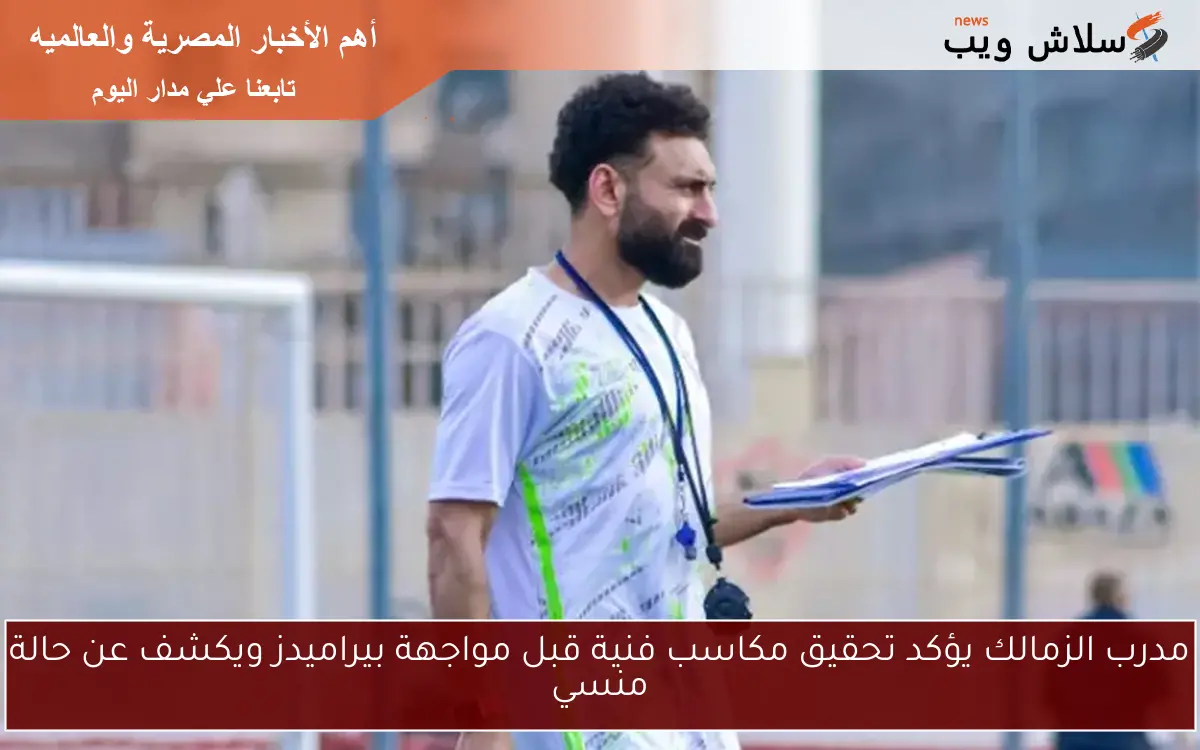 مدرب الزمالك يؤكد تحقيق مكاسب فنية قبل مواجهة بيراميدز ويكشف عن حالة منسي
