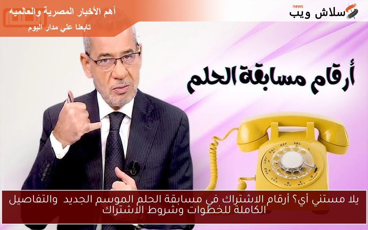 يلا مستني أي؟ أرقام الاشتراك في مسابقة الحلم الموسم الجديد والتفاصيل الكاملة للخطوات وشروط الاشتراك