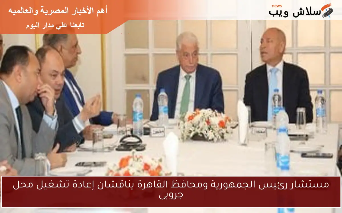 مستشار رئيس الجمهورية ومحافظ القاهرة يناقشان إعادة تشغيل محل جروبى