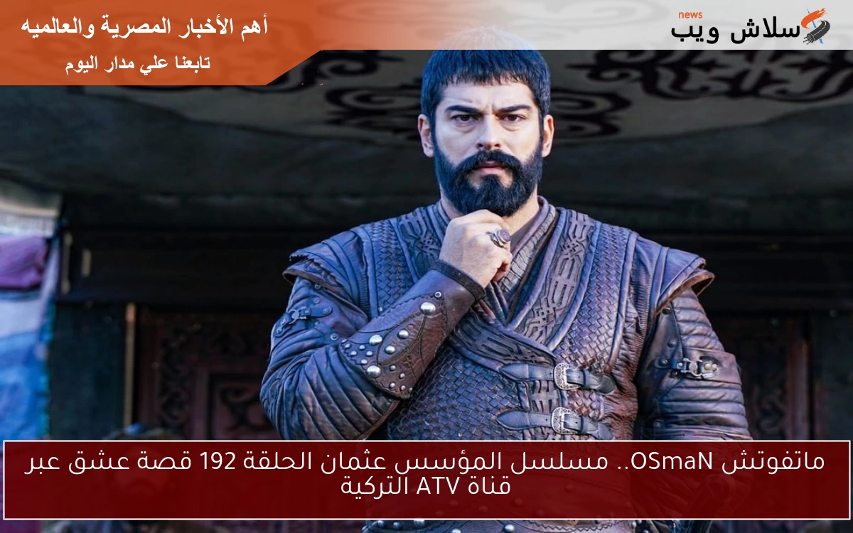 ماتفوتش المؤسس 192.. مسلسل المؤسس عثمان الحلقة 192 قصة عشق عبر قناة ATV التركية