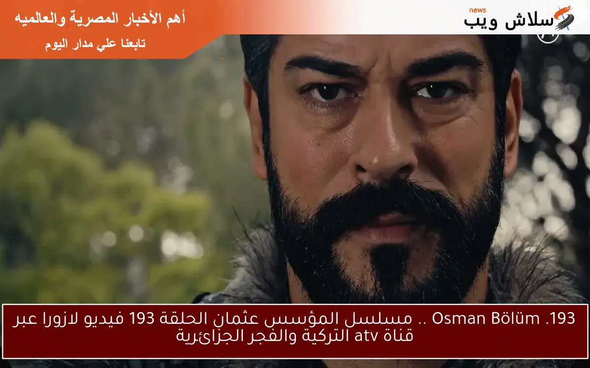 تابع قيامه عثمان ح193 Osman Bölüm .. مسلسل المؤسس عثمان الحلقة 193 فيديو لازورا عبر قناة atv التركية والفجر الجزائرية