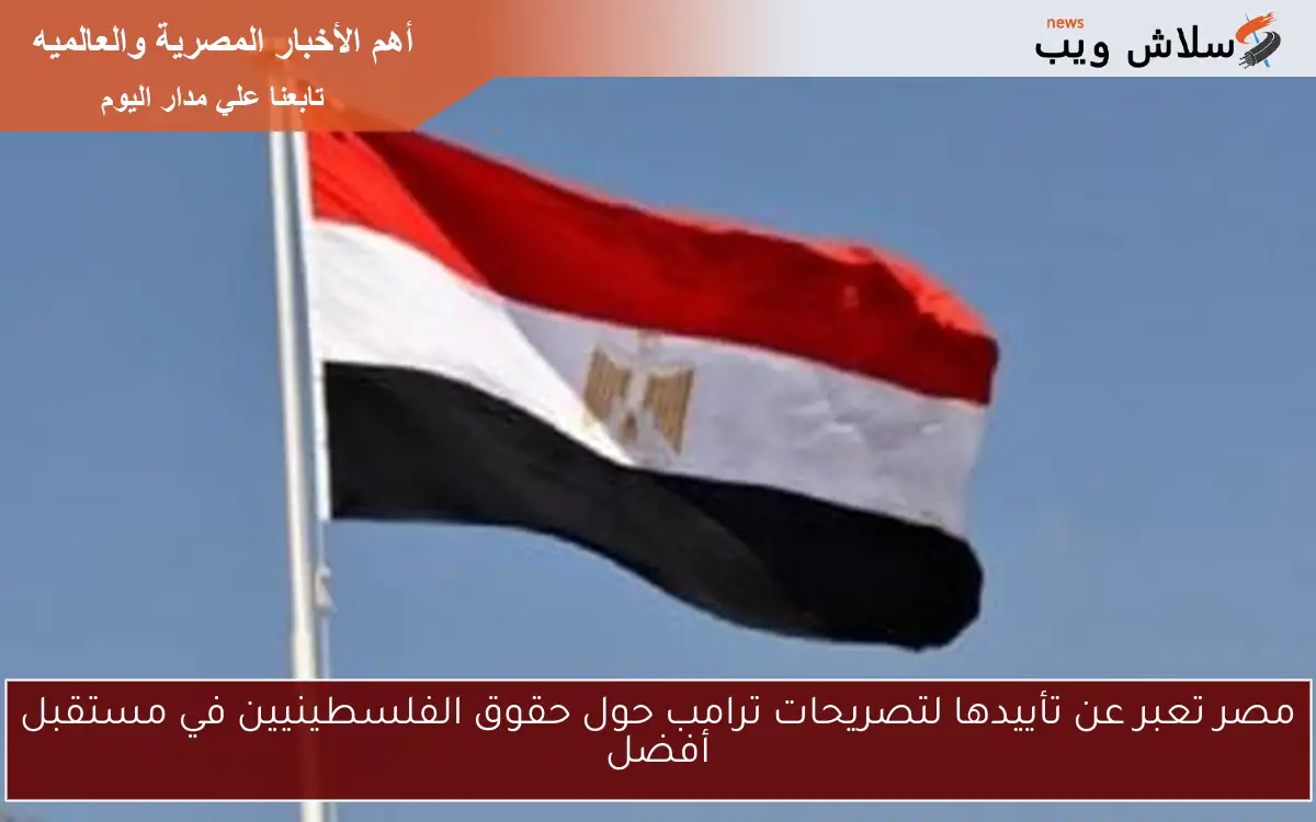 مصر تعبر عن تأييدها لتصريحات ترامب حول حقوق الفلسطينيين في مستقبل أفضل