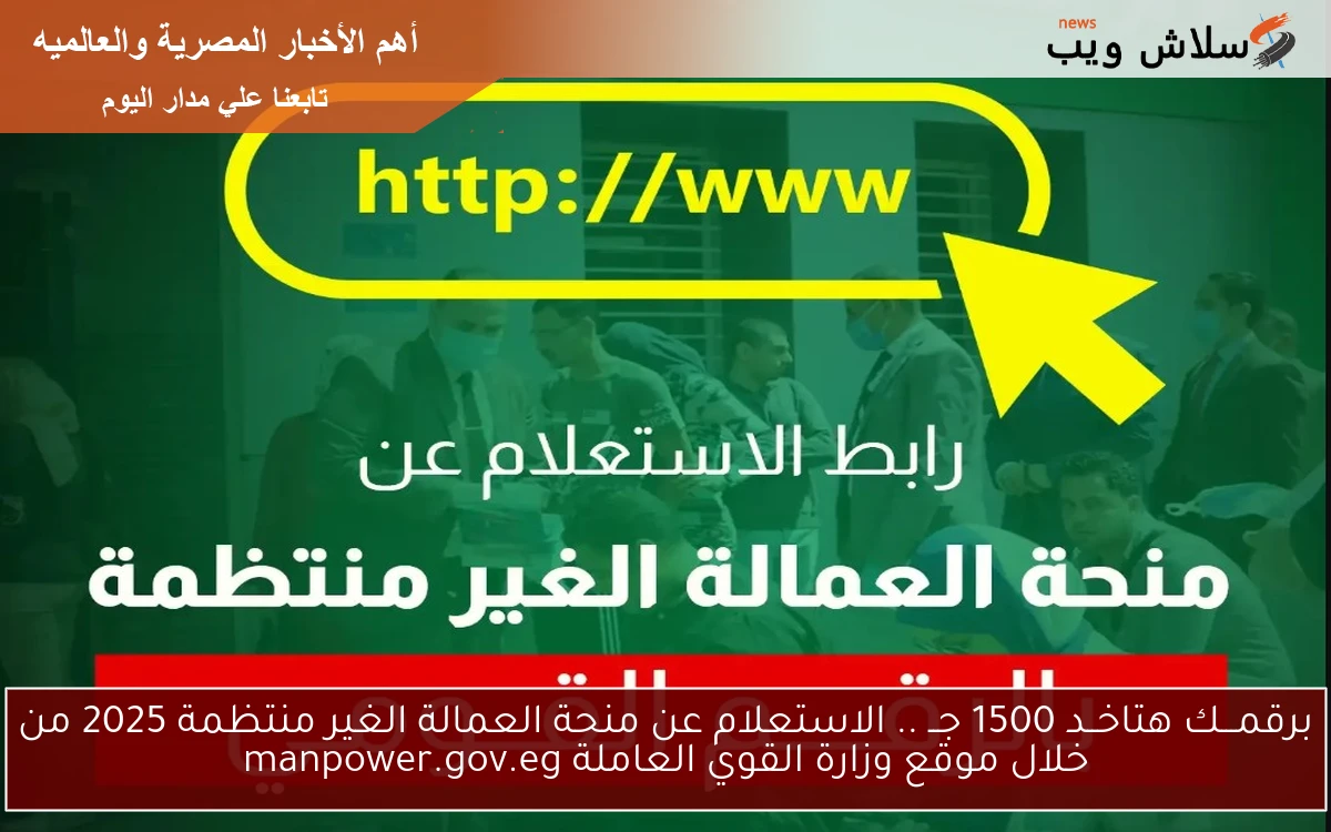 برقمـــك هتاخــد 1500 جــ .. الاستعلام عن منحة العمالة الغير منتظمة 2025 من خلال موقع وزارة القوي العاملة manpower.gov.eg