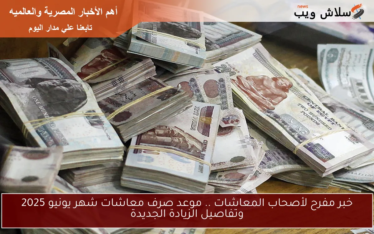 الآن خبر مفرح لأصحاب المعاشات .. موعد صرف معاشات شهر يونيو 2025 وتفاصيل الزيادة الجديدة