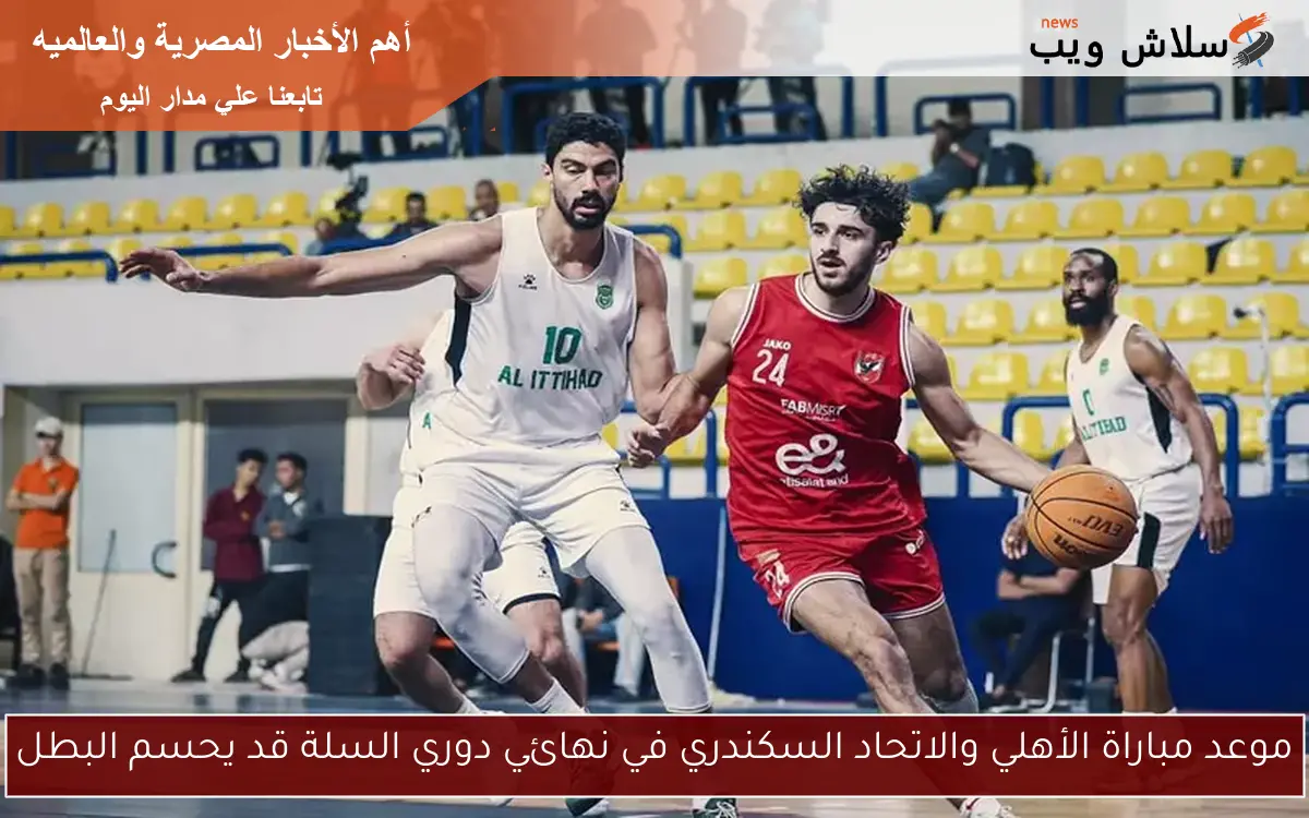 موعد مباراة الأهلي والاتحاد السكندري في نهائي دوري السلة قد يحسم البطل