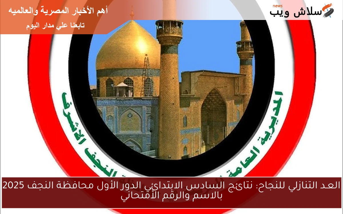 العـد التنازلي للنجاح: نتائج السادس الابتدائي الدور الأول محافظة النجف 2025 بالاسم والرقم الأمتحاني