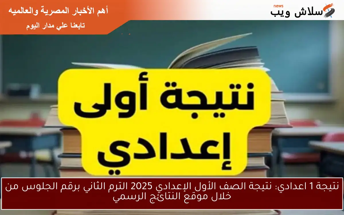 natigatk بالاسم نتيجه 1 اعدادي .. نتيجة الصف الأول الإعدادي 2025 الترم الثاني برقم الجلوس موقع نتيجتك الألكتروني