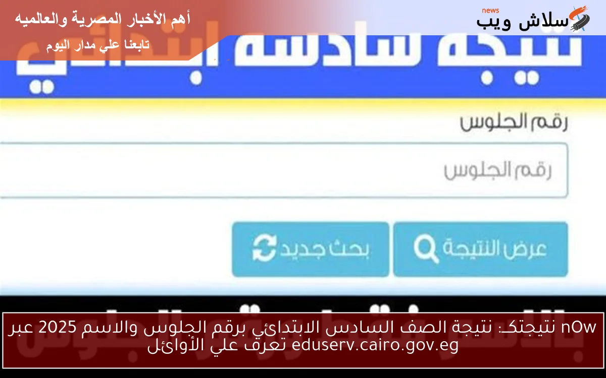 nOw نتيجتكـــ: نتيجة الصف السادس الابتدائي برقم الجلوس والاسم 2025 عبر eduserv.cairo.gov.eg تعرف علي الأوائل