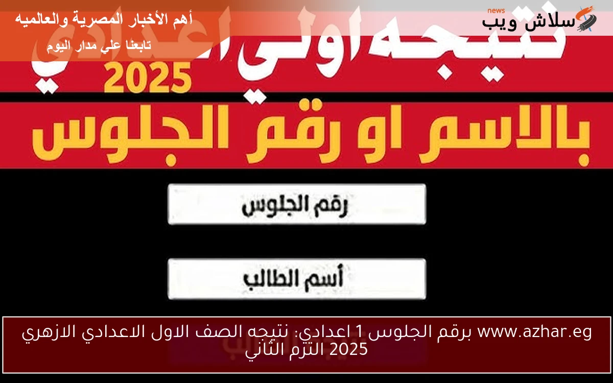 من هُنا www.azhar.eg برقم الجلوس 1 اعدادي: نتيجه الصف الاول الاعدادي الازهري 2025 الترم الثاني