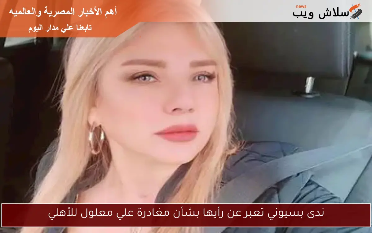 ندى بسيوني تعبر عن رأيها بشأن مغادرة علي معلول للأهلي