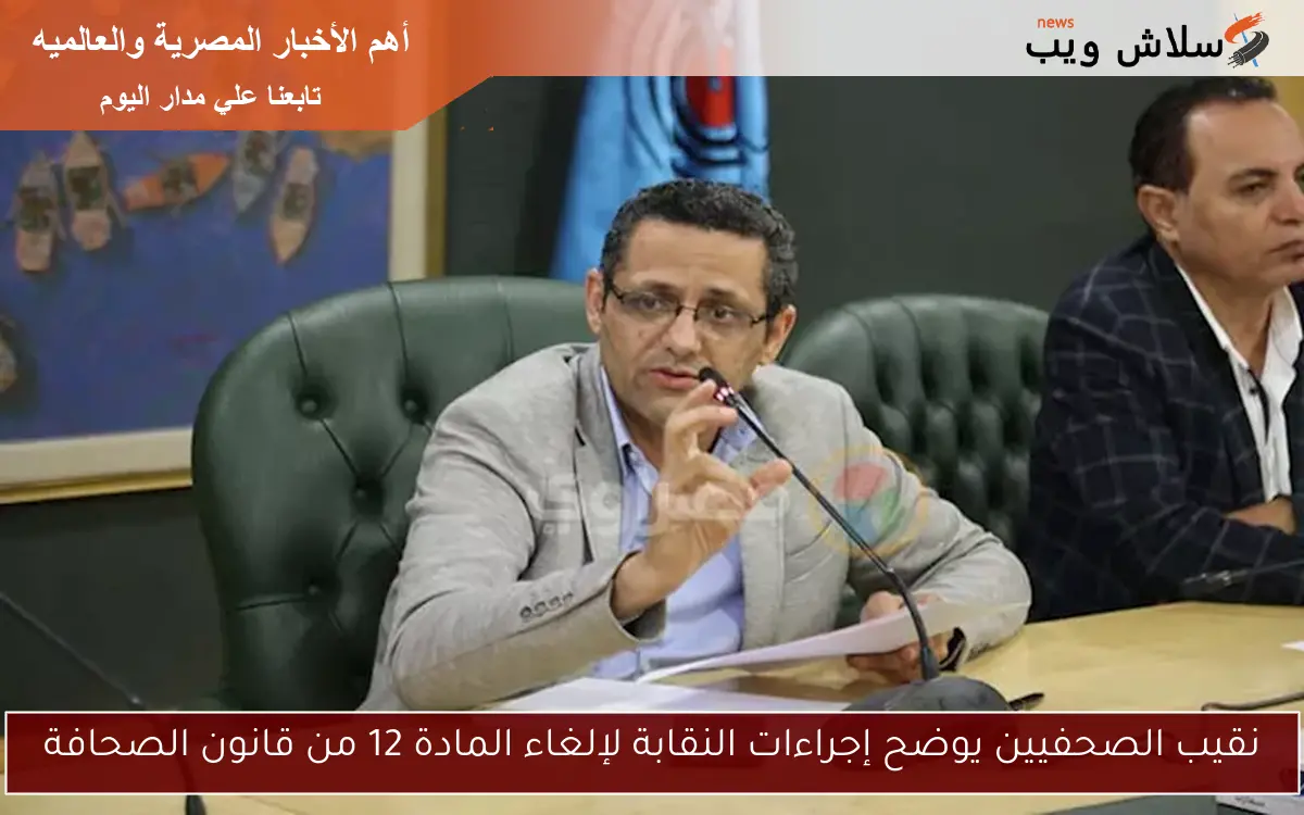 نقيب الصحفيين يوضح إجراءات النقابة لإلغاء المادة 12 من قانون الصحافة
