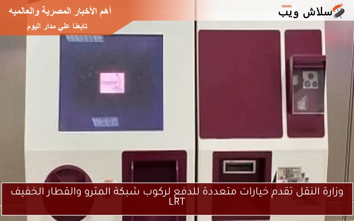 وزارة النقل تقدم خيارات متعددة للدفع لركوب شبكة المترو والقطار الخفيف LRT