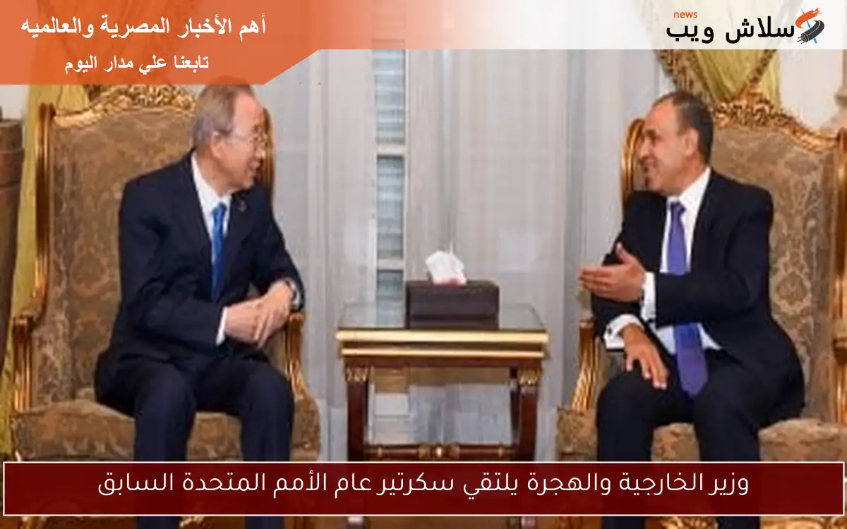 وزير الخارجية والهجرة يلتقي سكرتير عام الأمم المتحدة السابق