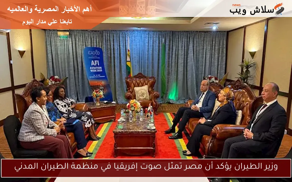 وزير الطيران يؤكد أن مصر تمثل صوت إفريقيا في منظمة الطيران المدني
