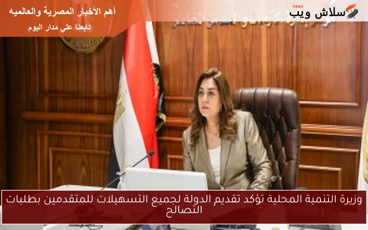 وزيرة التنمية المحلية تؤكد تقديم الدولة لجميع التسهيلات للمتقدمين بطلبات التصالح