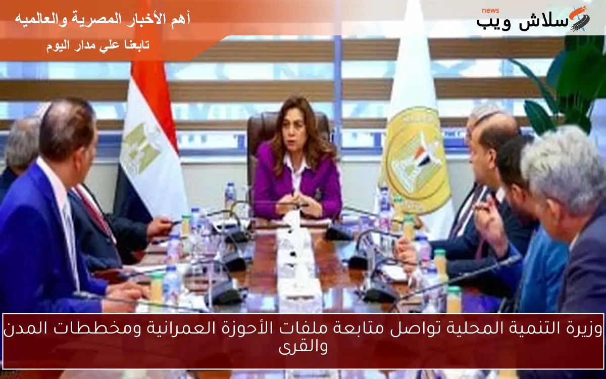 وزيرة التنمية المحلية تواصل متابعة ملفات الأحوزة العمرانية ومخططات المدن والقرى