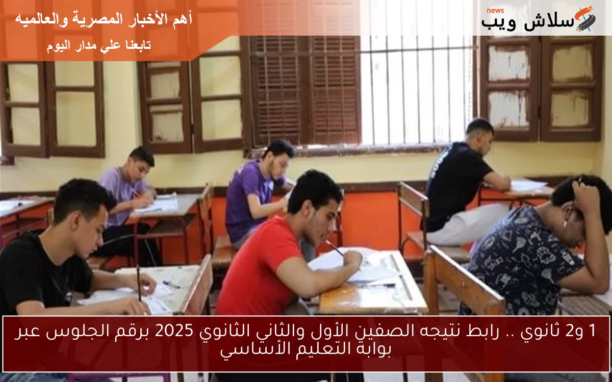 1 و2 ثانوي .. رابط نتيجه الصفين الأول والثاني الثانوي 2025 برقم الجلوس عبر بوابة التعليم الأساسي