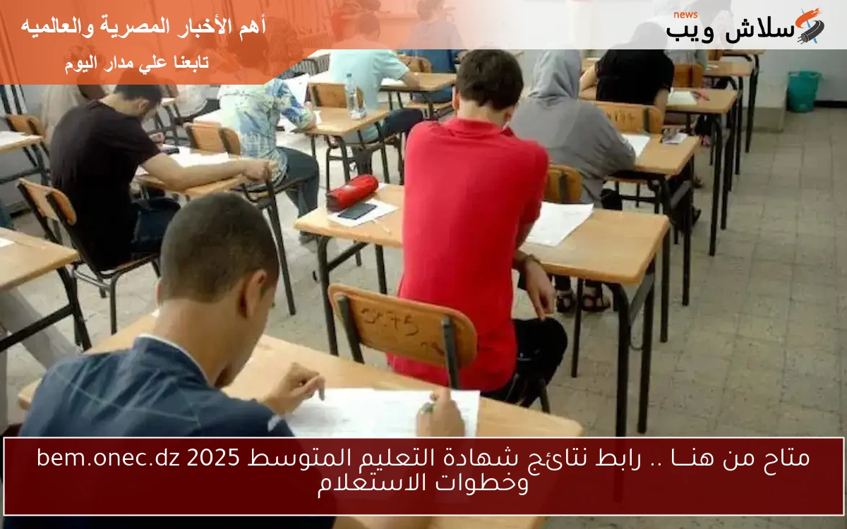 متاح من هنــــا .. رابط نتائج شهادة التعليم المتوسط 2025 bem.onec.dz وخطوات الاستعلام