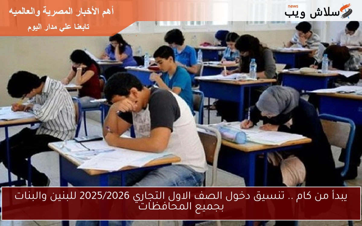 يبدأ من كام .. تنسيق دخول الصف الاول التجاري 2025/2026 للبنين والبنات بجميع المحافظات