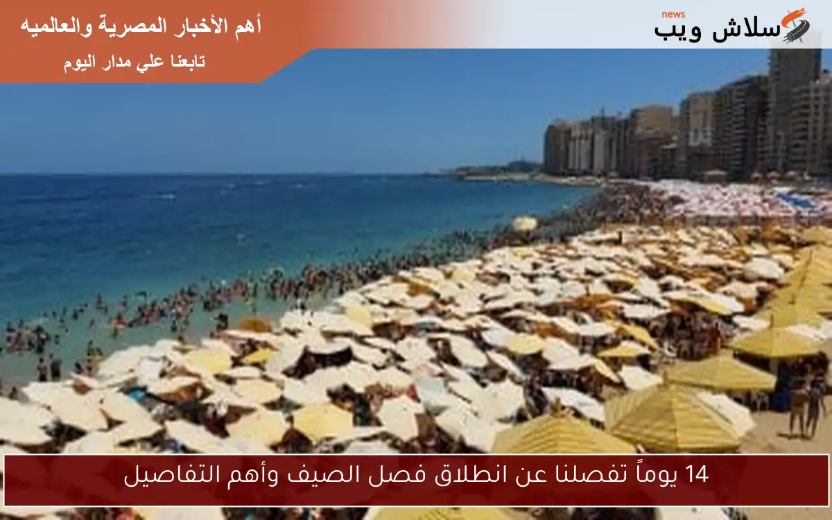 14 يوماً تفصلنا عن انطلاق فصل الصيف وأهم التفاصيل