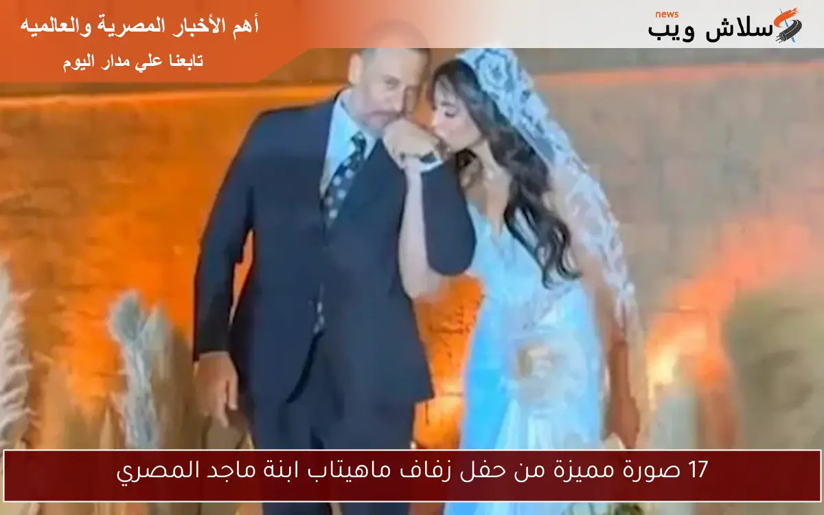 17 صورة مميزة من حفل زفاف ماهيتاب ابنة ماجد المصري