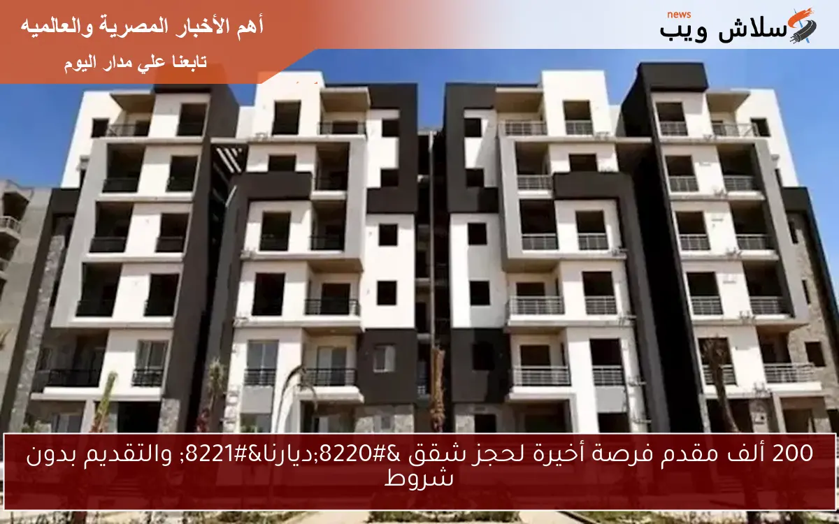 200 ألف مقدم فرصة أخيرة لحجز شقق “ديارنا” والتقديم بدون شروط