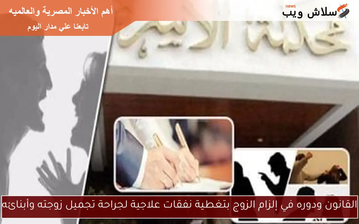 القانون ودوره في إلزام الزوج بتغطية نفقات علاجية لجراحة تجميل زوجته وأبنائه