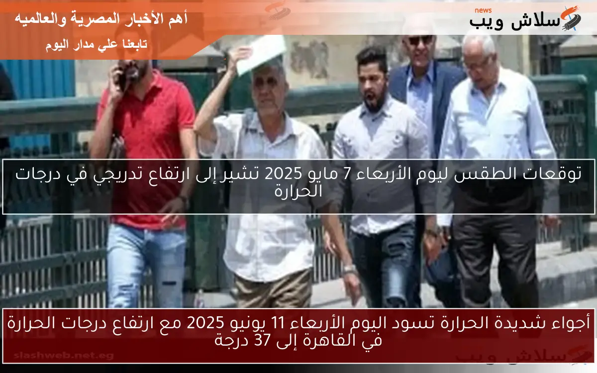 أجواء شديدة الحرارة تسود اليوم الأربعاء 11 يونيو 2025 مع ارتفاع درجات الحرارة في القاهرة إلى 37 درجة
