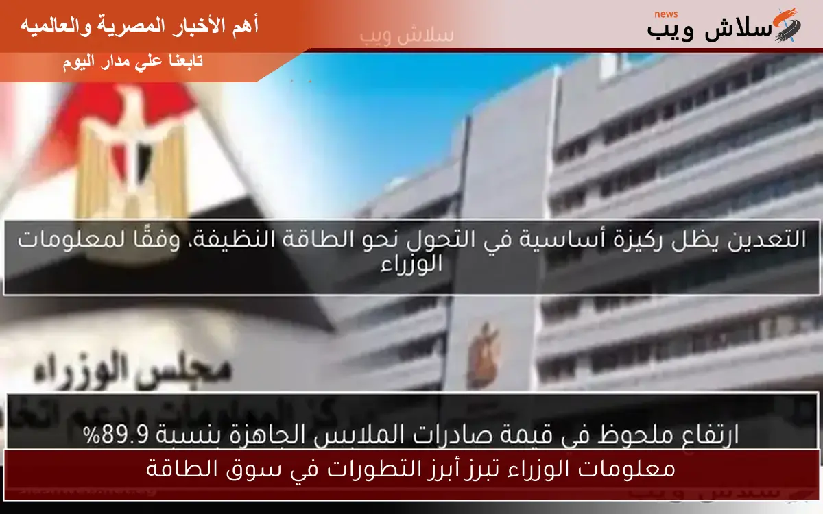 معلومات الوزراء تبرز أبرز التطورات في سوق الطاقة
