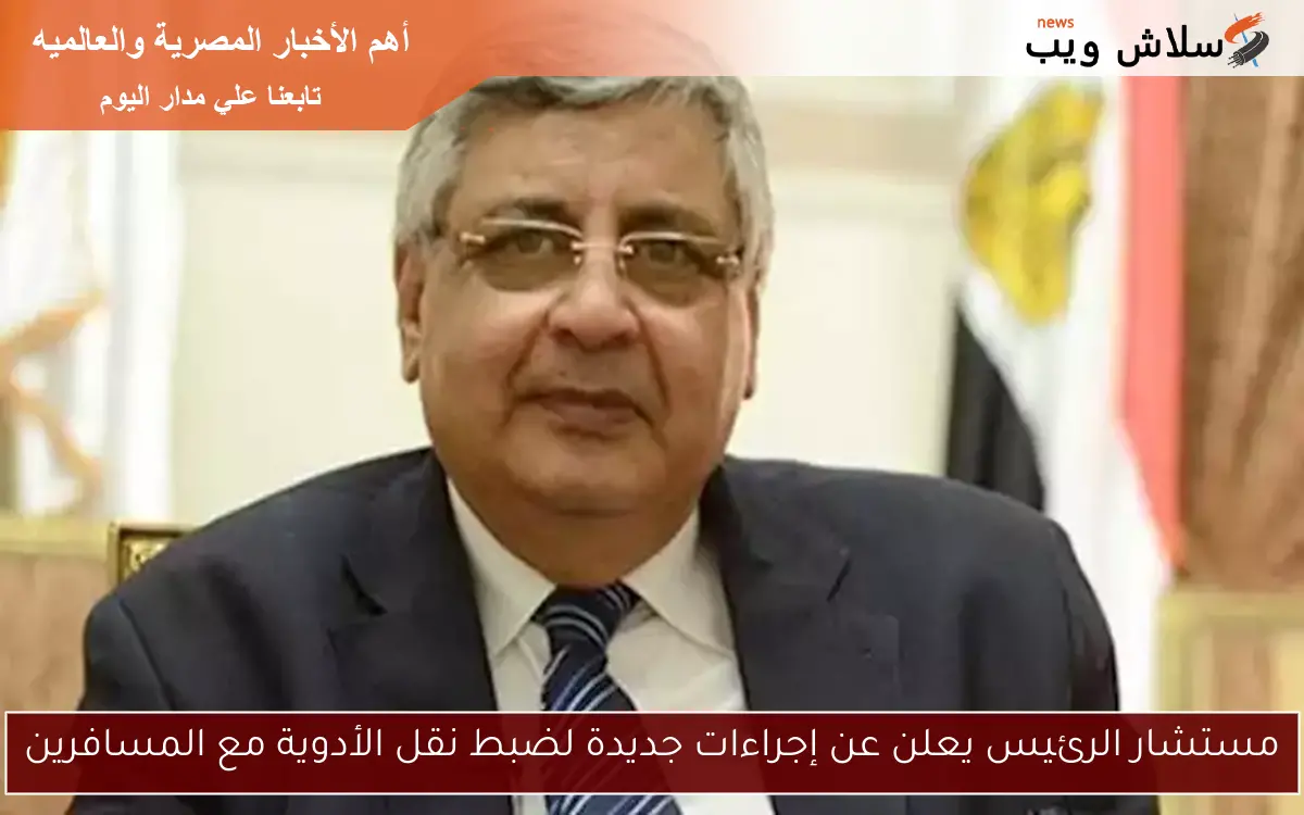 مستشار الرئيس يعلن عن إجراءات جديدة لضبط نقل الأدوية مع المسافرين
