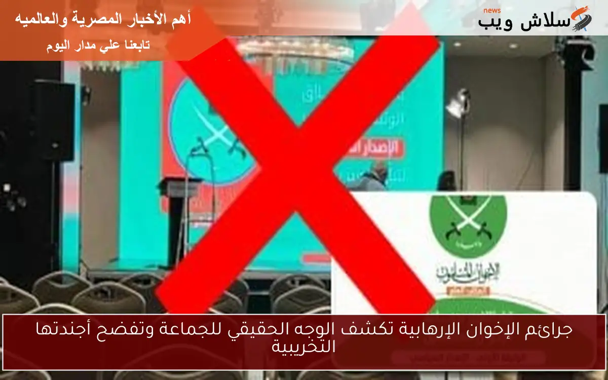 جرائم الإخوان الإرهابية تكشف الوجه الحقيقي للجماعة وتفضح أجندتها التخريبية