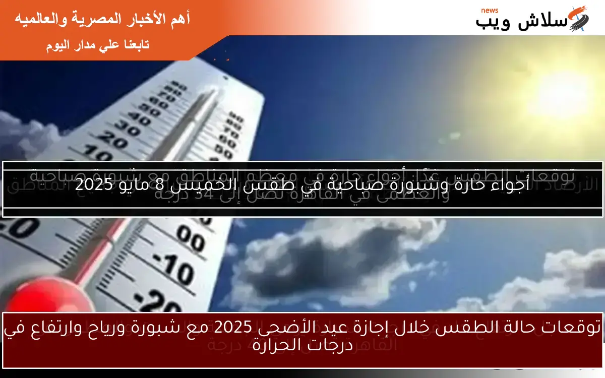 توقعات حالة الطقس خلال إجازة عيد الأضحى 2025 مع شبورة ورياح وارتفاع في درجات الحرارة