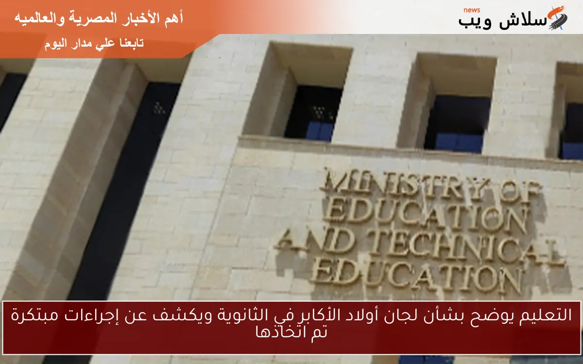التعليم يوضح بشأن لجان أولاد الأكابر في الثانوية ويكشف عن إجراءات مبتكرة تم اتخاذها