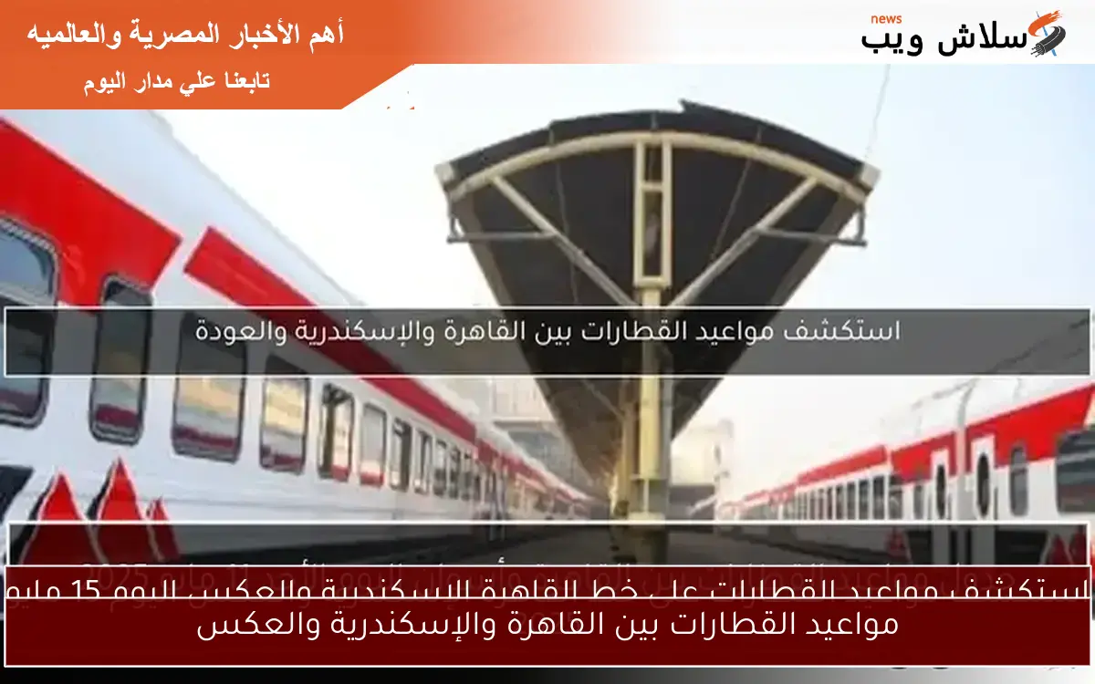 مواعيد القطارات بين القاهرة والإسكندرية والعكس