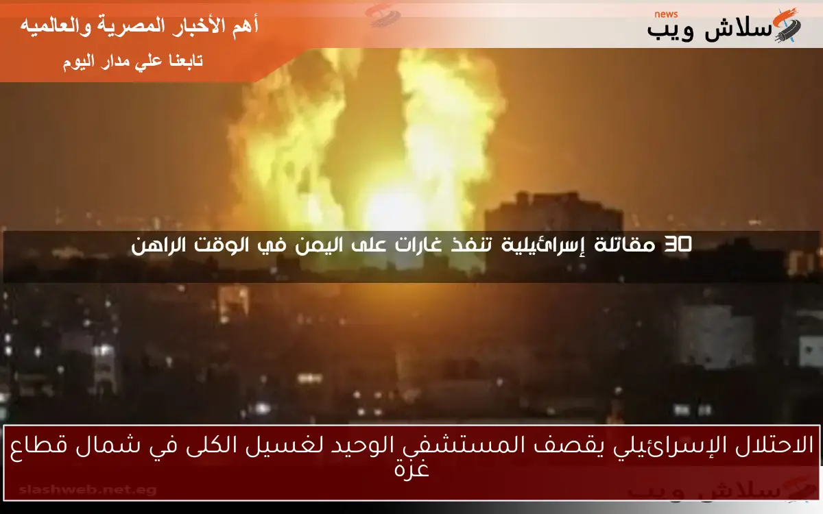الاحتلال الإسرائيلي يقصف المستشفى الوحيد لغسيل الكلى في شمال قطاع غزة