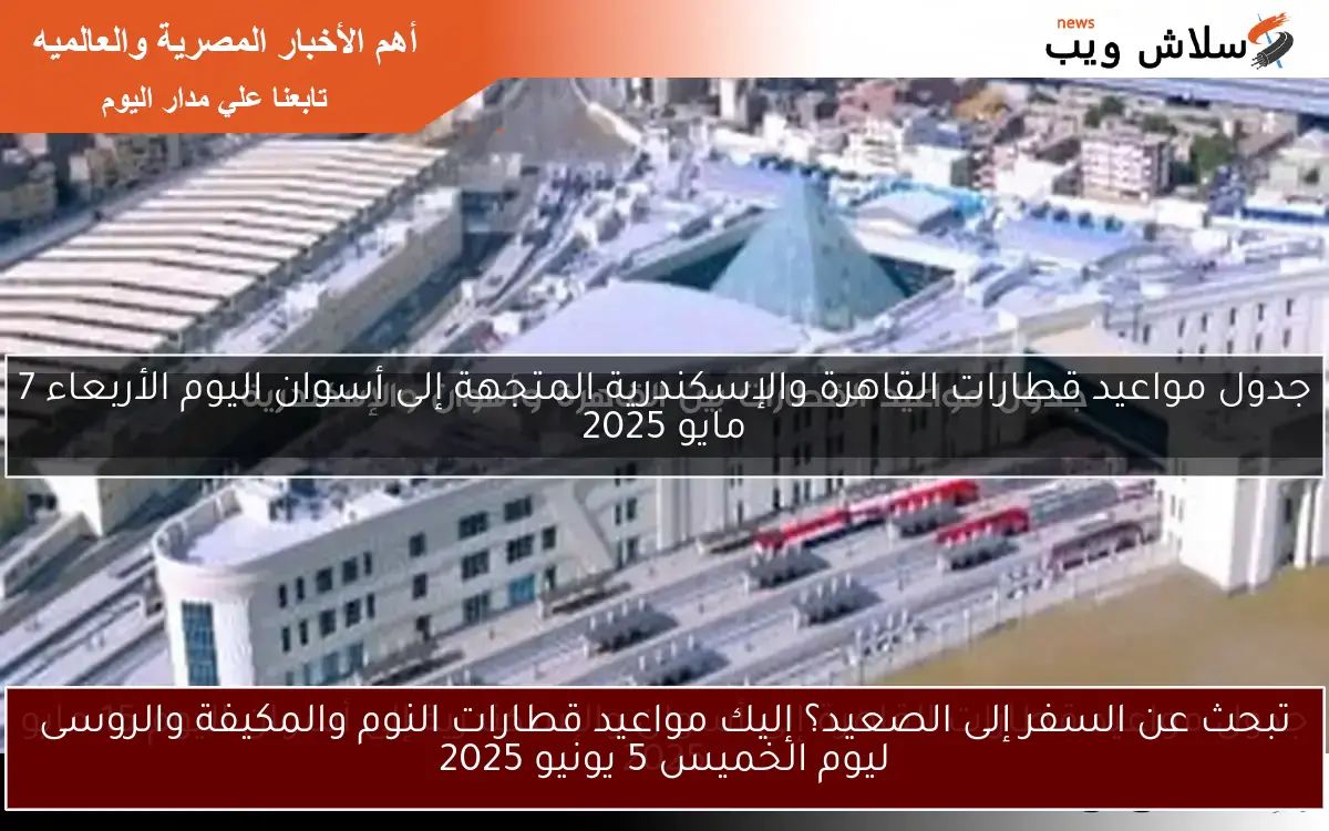 تبحث عن السفر إلى الصعيد؟ إليك مواعيد قطارات النوم والمكيفة والروسى ليوم الخميس 5 يونيو 2025