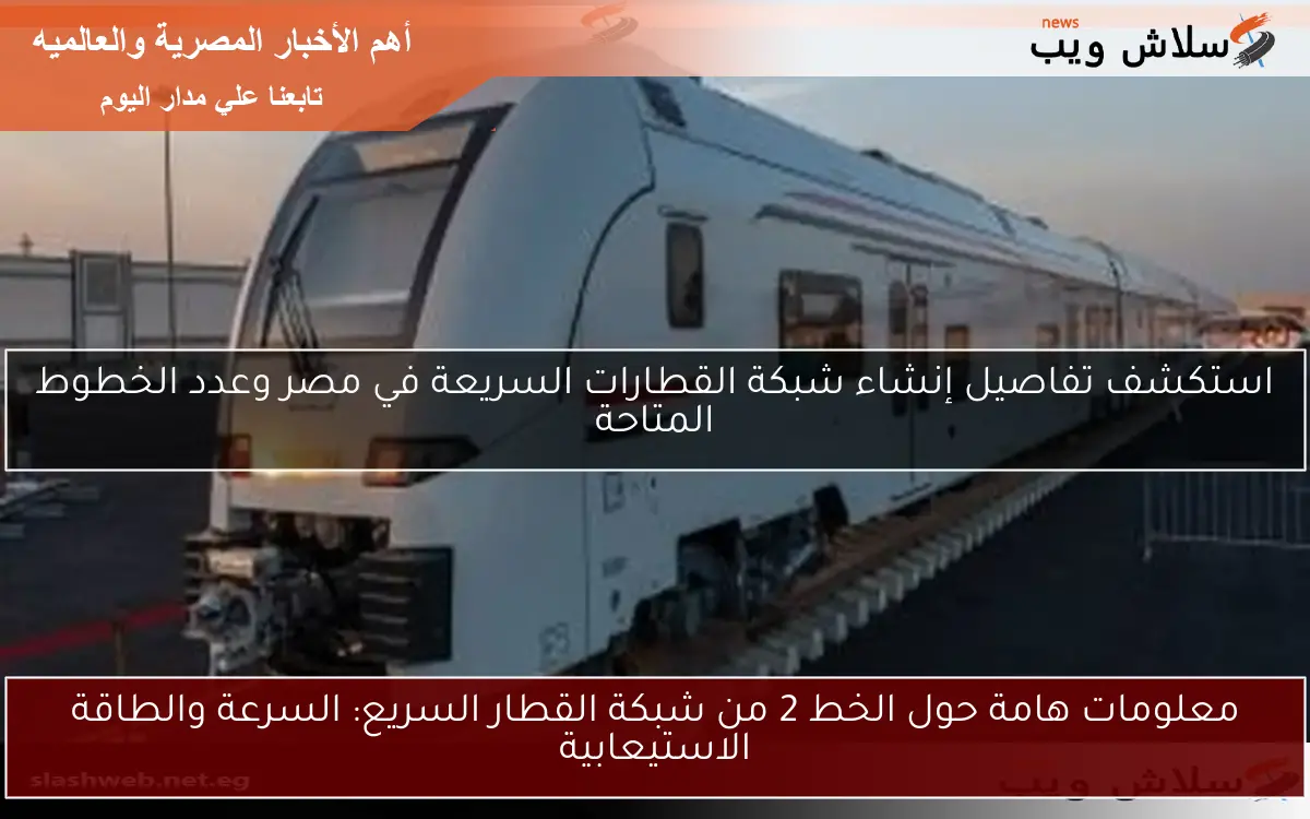 معلومات هامة حول الخط 2 من شبكة القطار السريع: السرعة والطاقة الاستيعابية