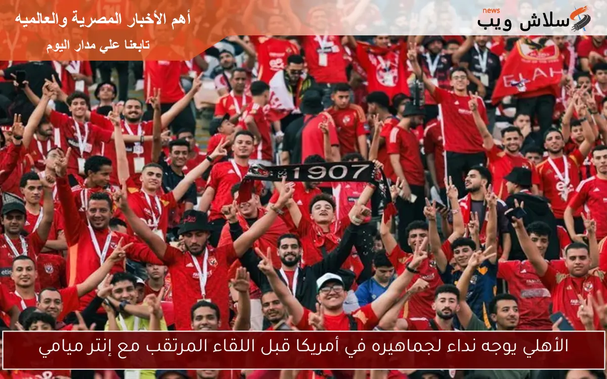 الأهلي يوجه نداء لجماهيره في أمريكا قبل اللقاء المرتقب مع إنتر ميامي