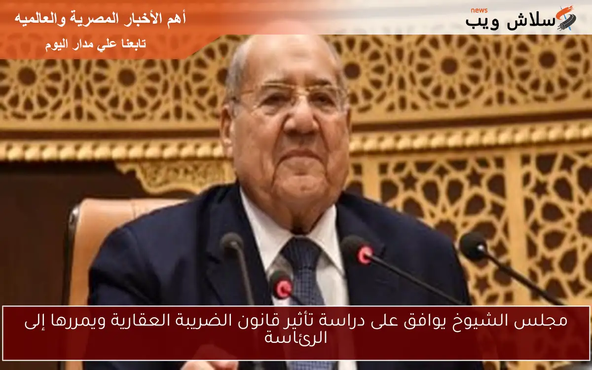 مجلس الشيوخ يوافق على دراسة تأثير قانون الضريبة العقارية ويمررها إلى الرئاسة