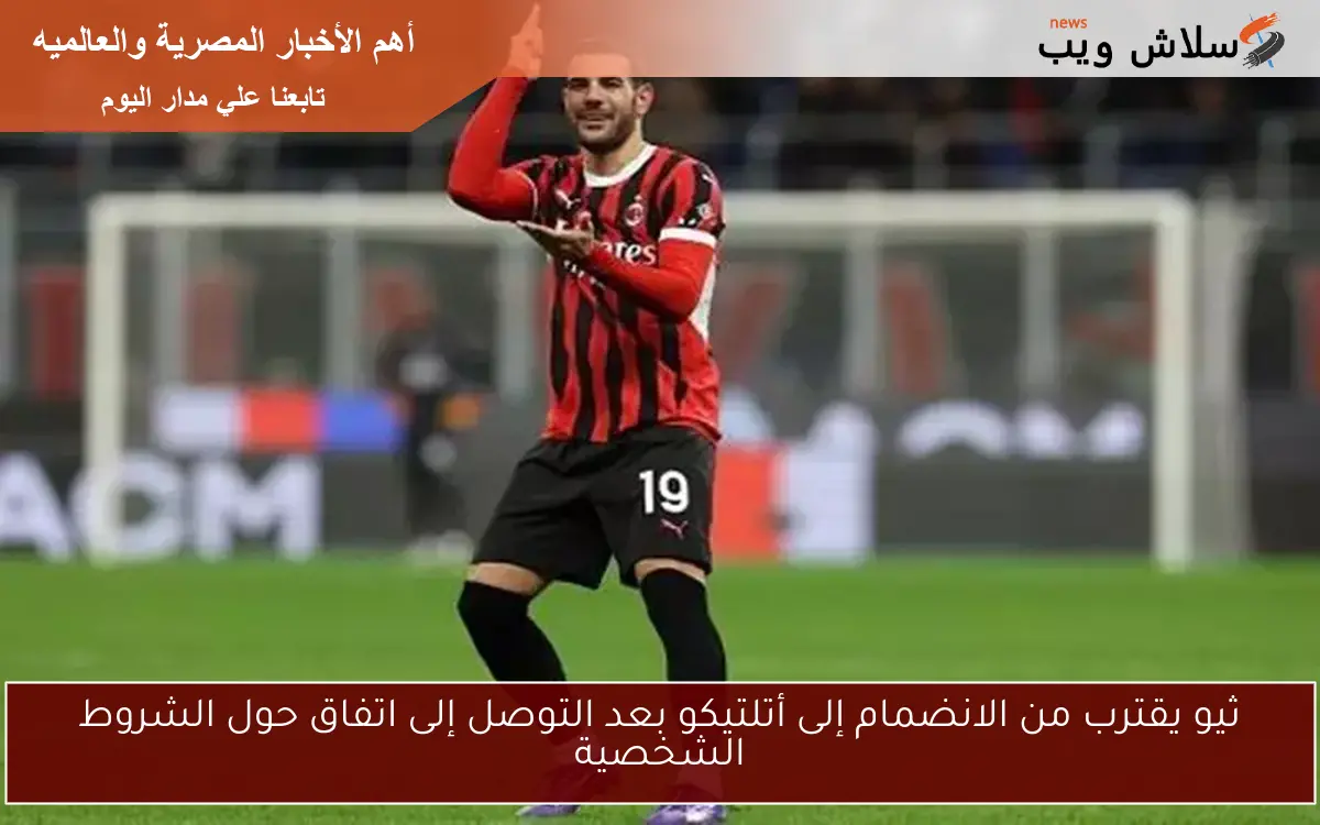 ثيو يقترب من الانضمام إلى أتلتيكو بعد التوصل إلى اتفاق حول الشروط الشخصية
