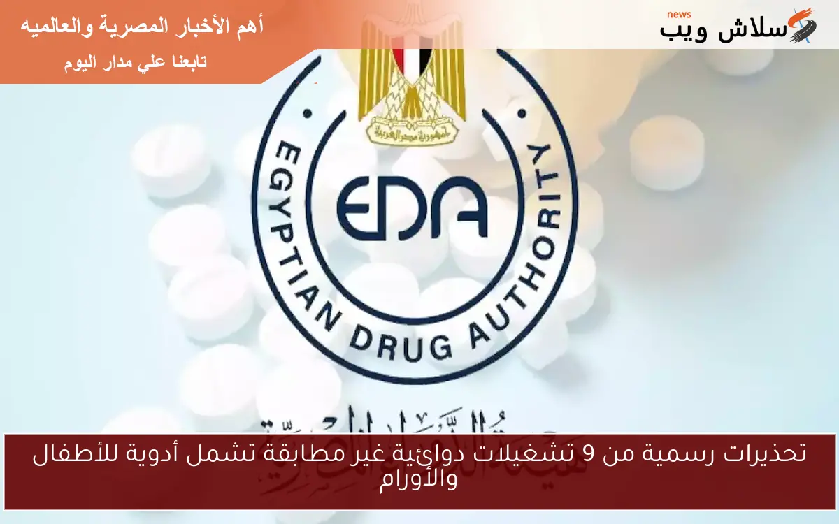 تحذيرات رسمية من 9 تشغيلات دوائية غير مطابقة تشمل أدوية للأطفال والأورام