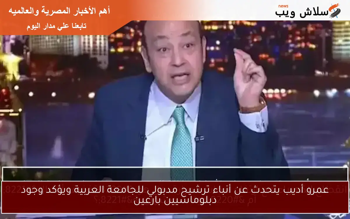 عمرو أديب يتحدث عن أنباء ترشيح مدبولي للجامعة العربية ويؤكد وجود دبلوماسيين بارعين