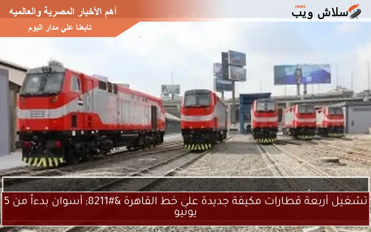 تشغيل أربعة قطارات مكيفة جديدة على خط القاهرة – أسوان بدءاً من 5 يونيو