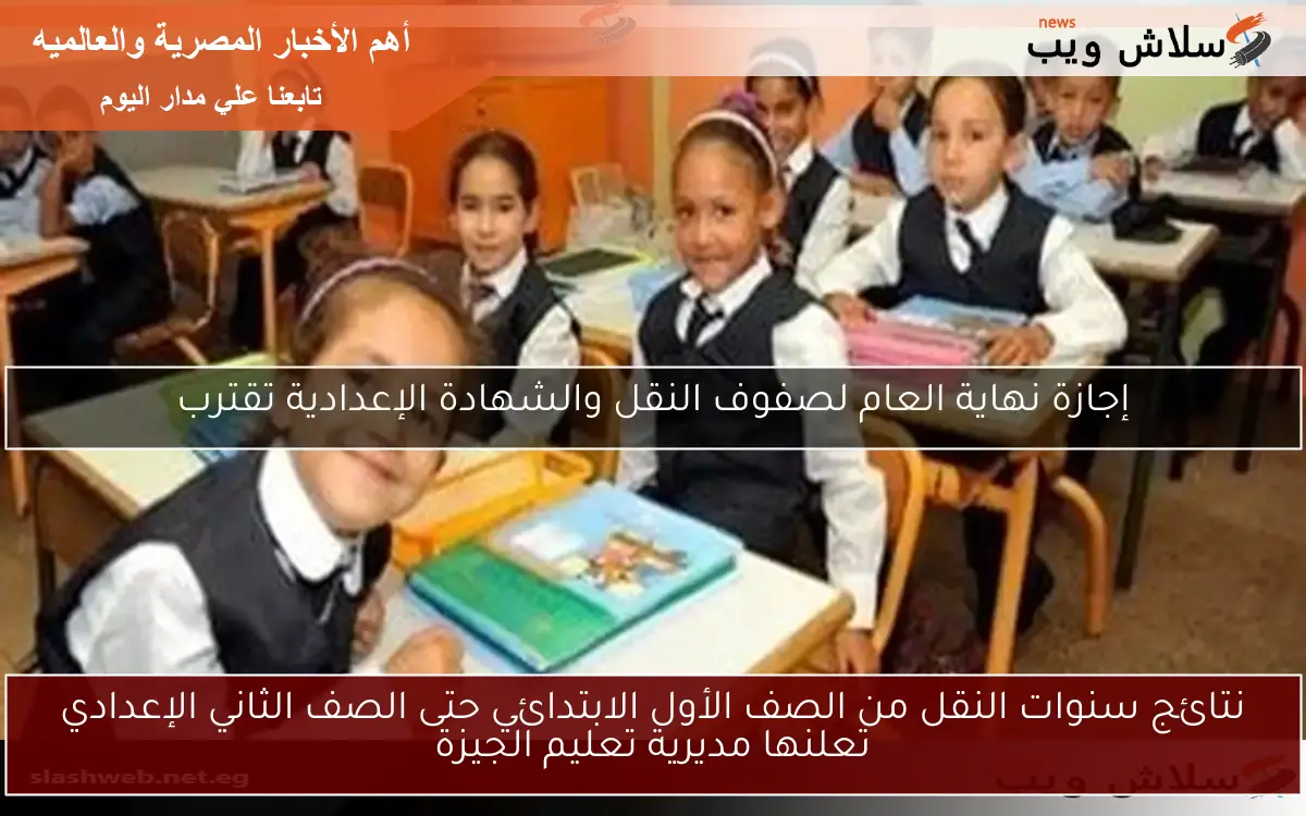 نتائج سنوات النقل من الصف الأول الابتدائي حتى الصف الثاني الإعدادي تعلنها مديرية تعليم الجيزة
