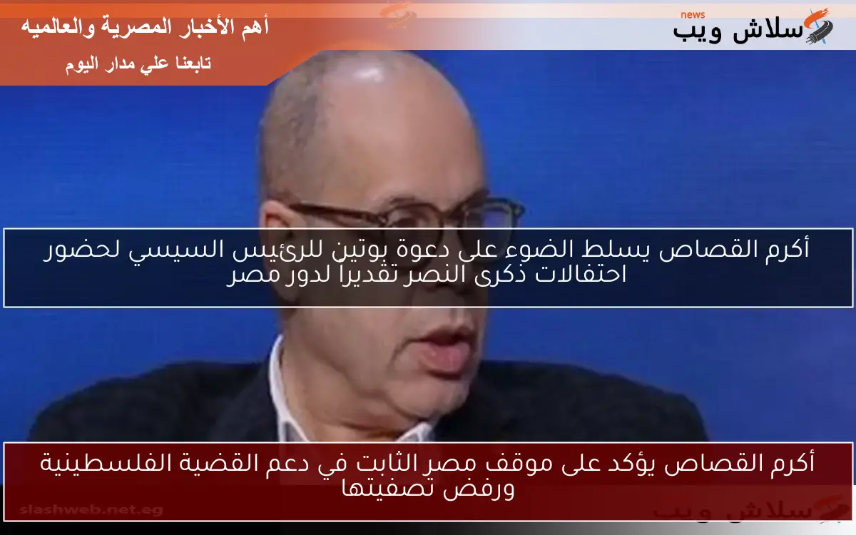 أكرم القصاص يؤكد على موقف مصر الثابت في دعم القضية الفلسطينية ورفض تصفيتها