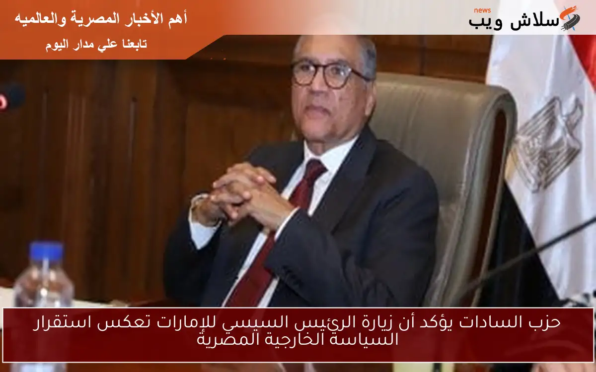 حزب السادات يؤكد أن زيارة الرئيس السيسي للإمارات تعكس استقرار السياسة الخارجية المصرية