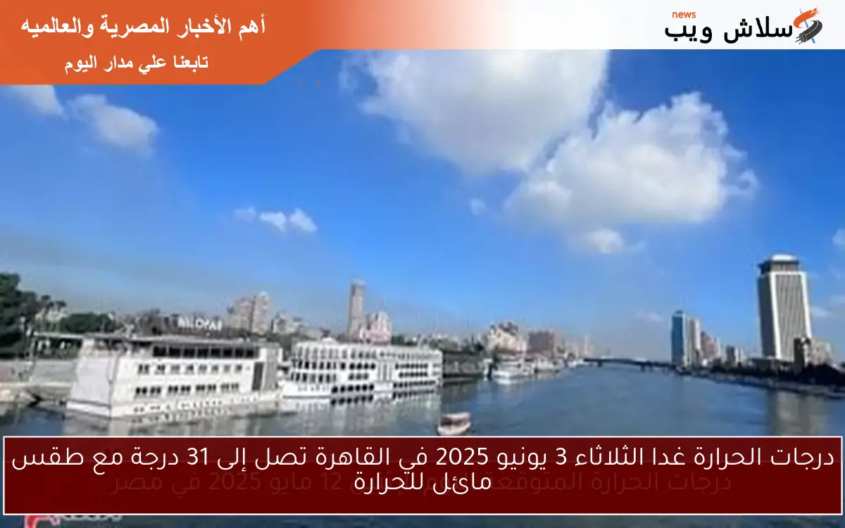 درجات الحرارة غدا الثلاثاء 3 يونيو 2025 في القاهرة تصل إلى 31 درجة مع طقس مائل للحرارة